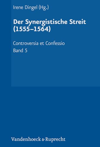 Der Synergistische Streit (1555-1564) (Controversia et Confessio, Band 5) von Vandenhoeck & Ruprecht